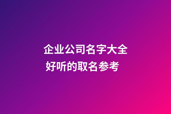 企业公司名字大全 好听的取名参考-第1张-公司起名-玄机派